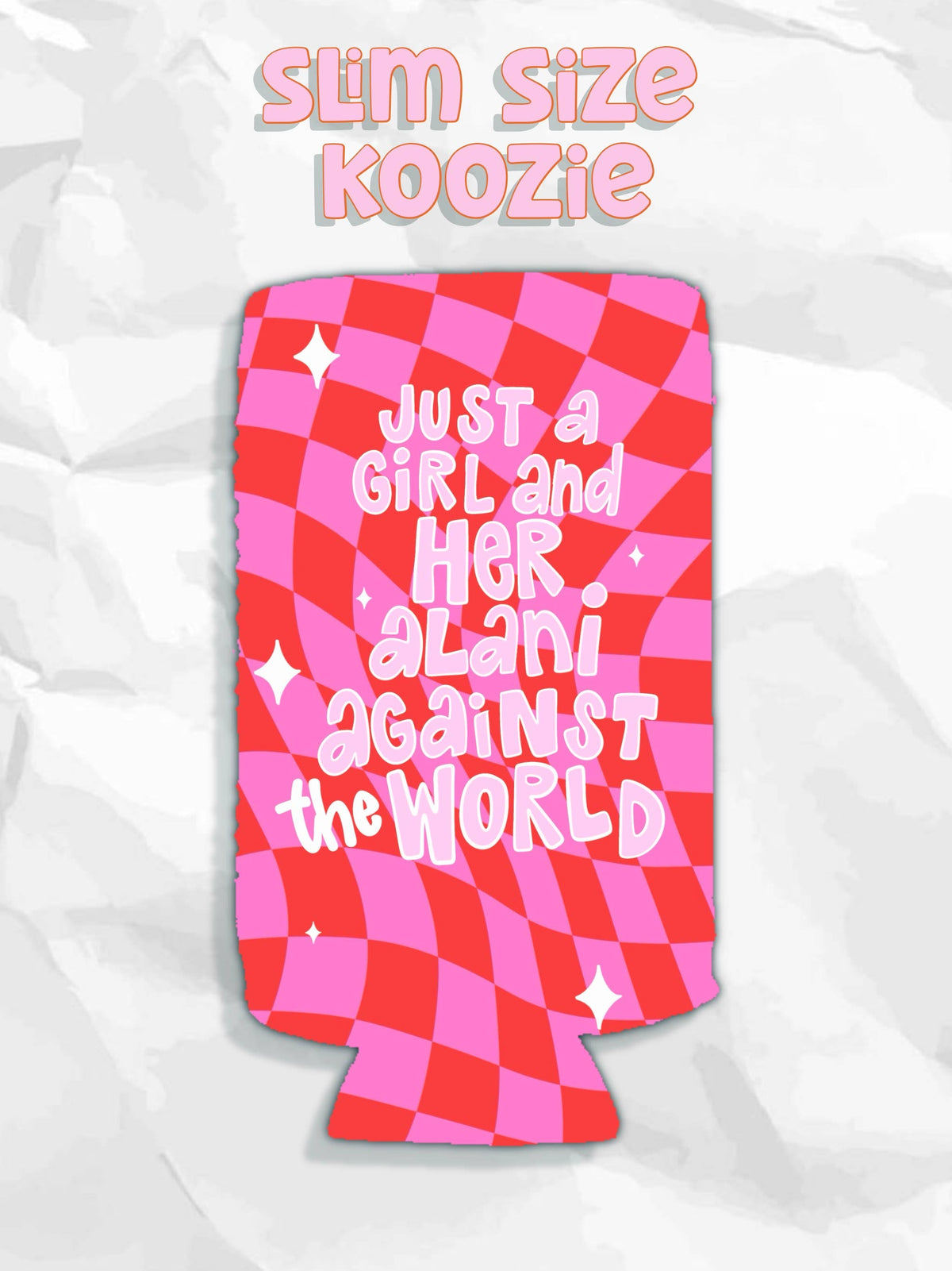 Just a girl and her Alani against the world koozies
